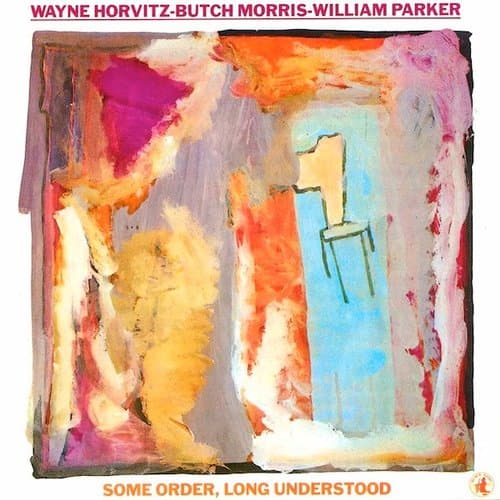 Some Order, Long Understood by Wayne Horvitz, Butch Morris, William Parker